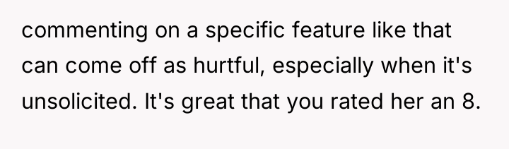 commenting on a specific feature like that can come off...