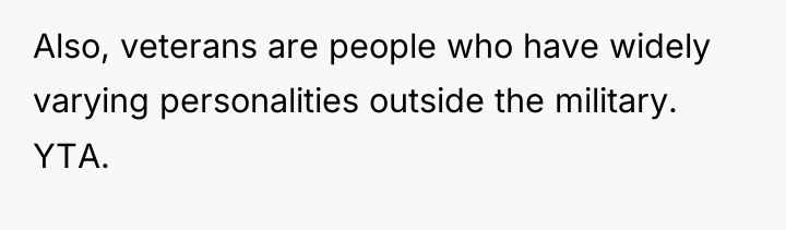 Also, veterans are people who have widely varying personalities outside...