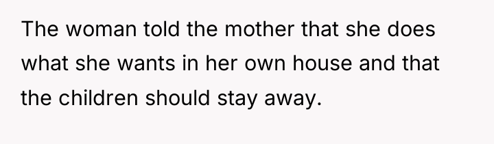 The woman told the mother that she does what she...
