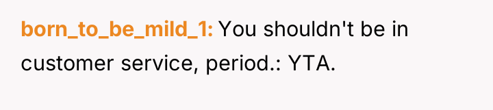 born_to_be_mild_1 You shouldn't be in customer service, period.: YTA.