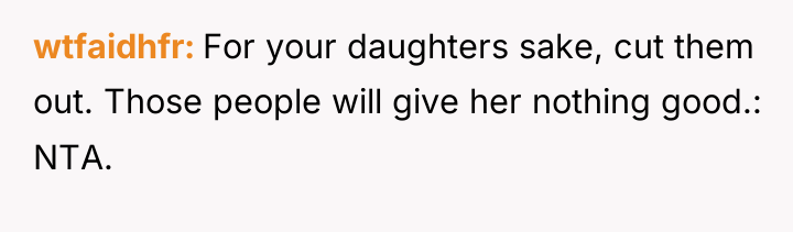 wtfaidhfr For your daughters sake, cut them out. Those people...