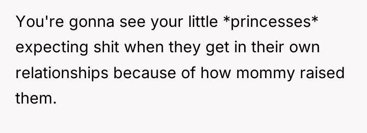You're gonna see your little *princesses* expecting shit when they...