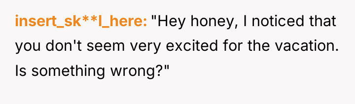insert_sk**l_here "Hey honey, I noticed that you don't seem very...
