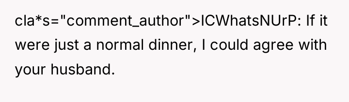 cla*s="comment_author">ICWhatsNUrP: If it were just a normal dinner, I could...