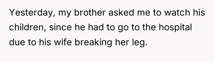 Yesterday, my brother asked me to watch his children, since...