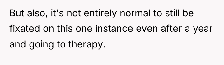 But also, it's not entirely normal to still be fixated...