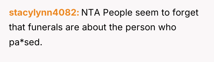 stacylynn4082 NTA People seem to forget that funerals are about...