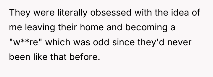 They were literally obsessed with the idea of me leaving...