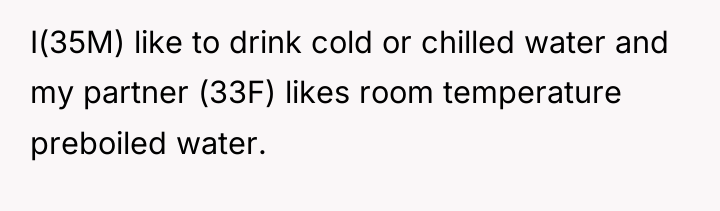 I(35M) like to drink cold or chilled water and my...