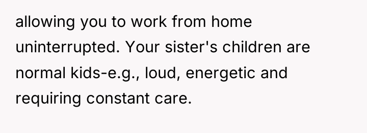 allowing you to work from home uninterrupted. Your sister's children...