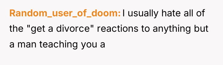 Random_user_of_doom I usually hate all of the "get a divorce"...