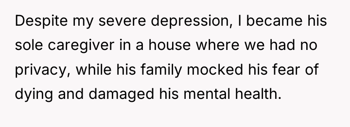 Despite my severe depression, I became his sole caregiver in...