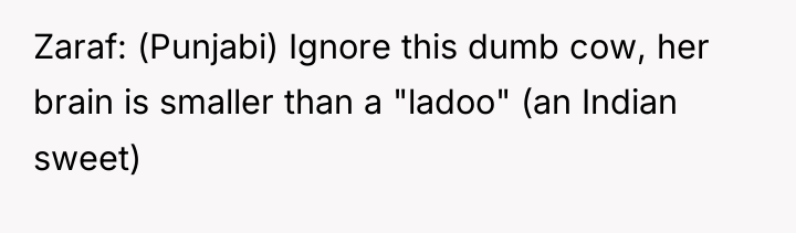 Zaraf: (Punjabi) Ignore this dumb cow, her brain is smaller...