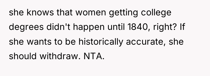 she knows that women getting college degrees didn't happen until...