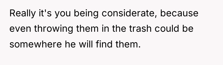 Really it's you being considerate, because even throwing them in...