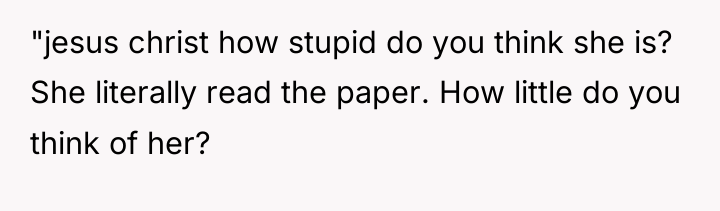 "jesus christ how stupid do you think she is? She...