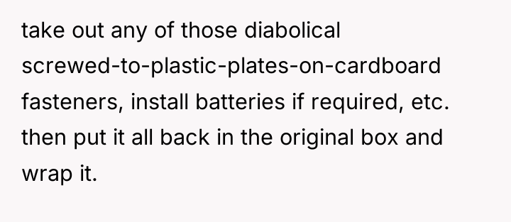 take out any of those diabolical screwed-to-plastic-plates-on-cardboard fasteners, install batteries...