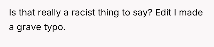 Is that really a racist thing to say? Edit I...
