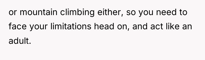 or mountain climbing either, so you need to face your...