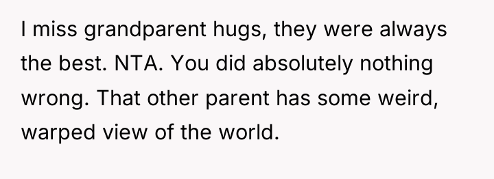 I miss grandparent hugs, they were always the best. NTA....