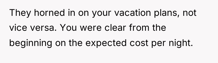They horned in on your vacation plans, not vice versa....