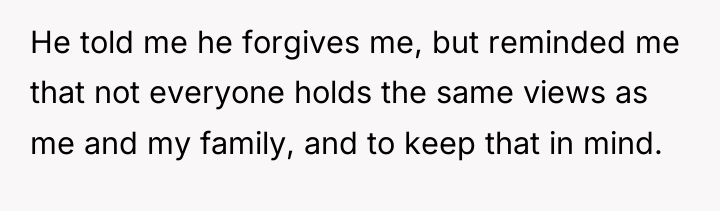 He told me he forgives me, but reminded me that...