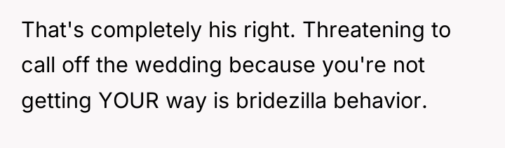 That's completely his right. Threatening to call off the wedding...