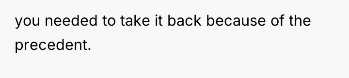 you needed to take it back because of the precedent.