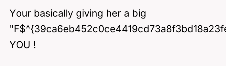 Your basically giving her a big "F$^{39ca6eb452c0ce4419cd73a8f3bd18a23fe95ab4febb092bc2ab1b542eeea82f} YOU !
