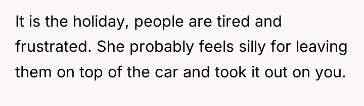 It is the holiday, people are tired and frustrated. She...