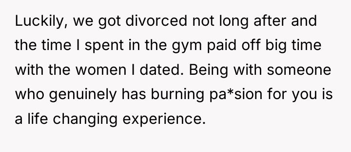 Luckily, we got divorced not long after and the time...