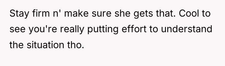 Stay firm n' make sure she gets that. Cool to...