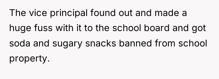 The vice principal found out and made a huge fuss...