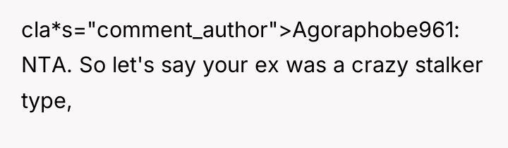 cla*s="comment_author">Agoraphobe961: NTA. So let's say your ex was a crazy...