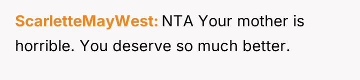 ScarletteMayWest NTA Your mother is horrible. You deserve so much...