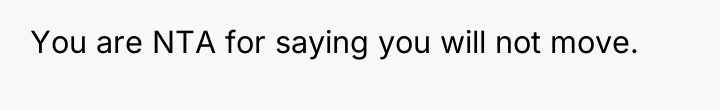 You are NTA for saying you will not move.