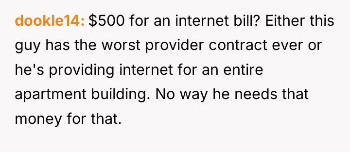 dookle14 $500 for an internet bill? Either this guy has...