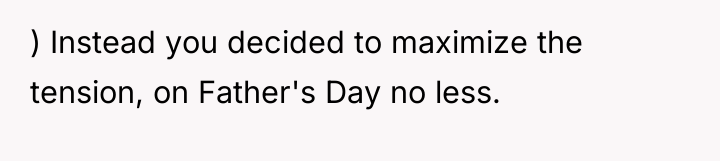 ) Instead you decided to maximize the tension, on Father's...