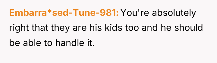 Embarra*sed-Tune-981 You're absolutely right that they are his kids too...