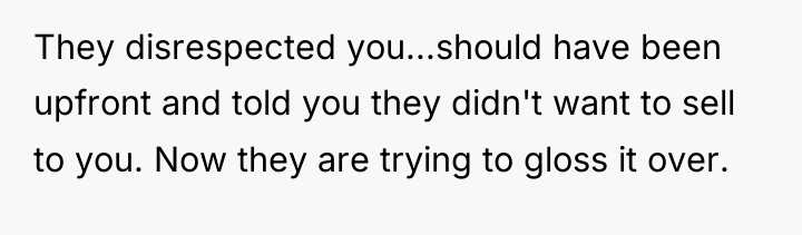 They disrespected you...should have been upfront and told you they...