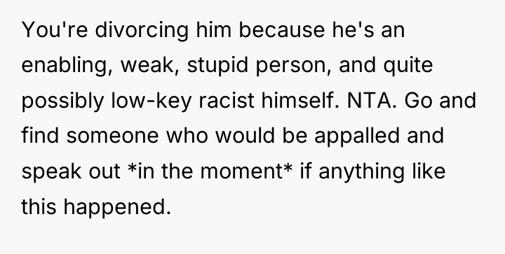 You're divorcing him because he's an enabling, weak, stupid person,...