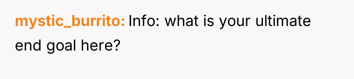 mystic_burrito Info: what is your ultimate end goal here?