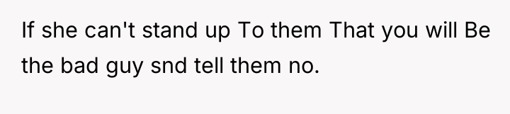 If she can't stand up To them That you will...
