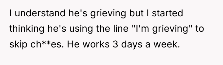 I understand he's grieving but I started thinking he's using...