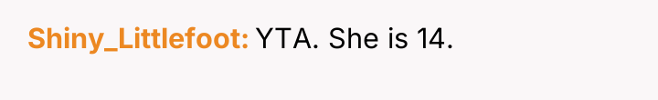 Shiny_Littlefoot YTA. She is 14.