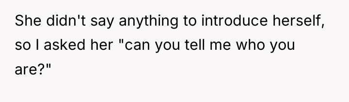 She didn't say anything to introduce herself, so I asked...
