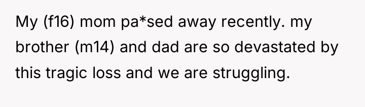 My (f16) mom pa*sed away recently. my brother (m14) and...