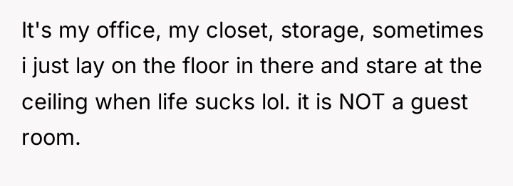 It's my office, my closet, storage, sometimes i just lay...