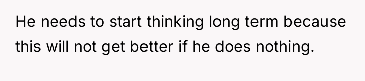 He needs to start thinking long term because this will...