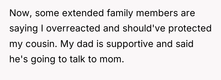 Now, some extended family members are saying I overreacted and...